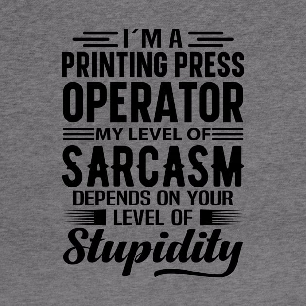 I'm A Printing Press Operator by Stay Weird